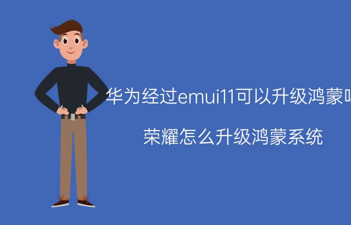 华为经过emui11可以升级鸿蒙吗 荣耀怎么升级鸿蒙系统？